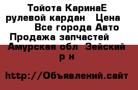 Тойота КаринаЕ рулевой кардан › Цена ­ 2 000 - Все города Авто » Продажа запчастей   . Амурская обл.,Зейский р-н